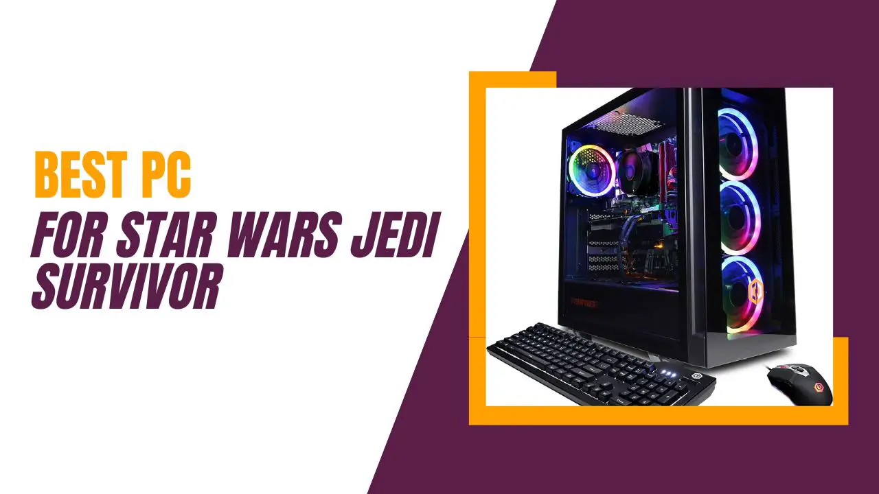 Best PC for Star Wars Jedi Survivor